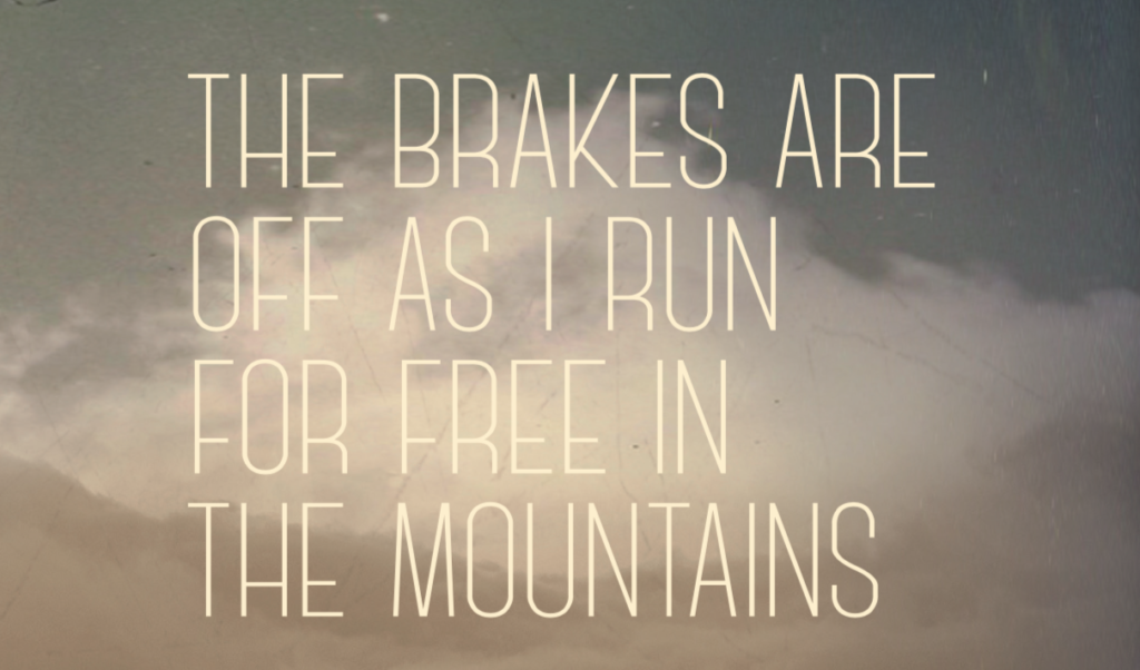 A quote: 'The brakes are off as I run for free in the mountains'. 